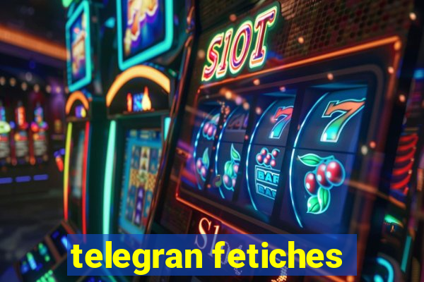 telegran fetiches